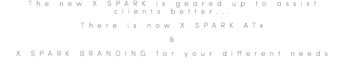 The new x Spark is geared up to assist clients better... There is now X Spark ATx & X Spark branding for your different needs